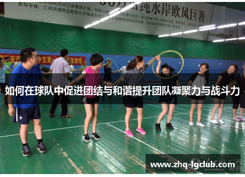 如何在球队中促进团结与和谐提升团队凝聚力与战斗力