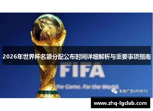 2026年世界杯名额分配公布时间详细解析与重要事项指南