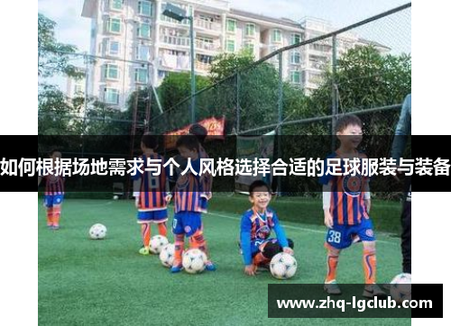 如何根据场地需求与个人风格选择合适的足球服装与装备