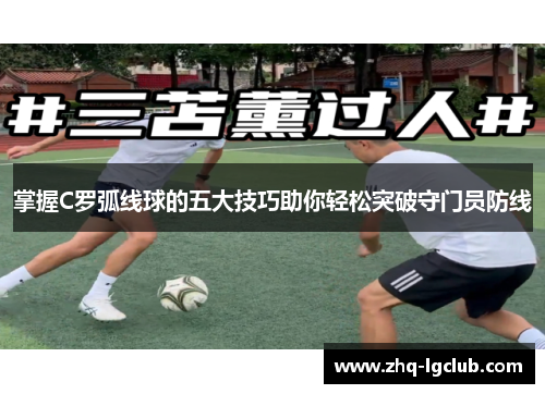 掌握C罗弧线球的五大技巧助你轻松突破守门员防线