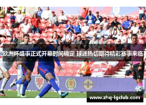 欧洲杯盛事正式开幕时间确定 球迷热切期待精彩赛事来临