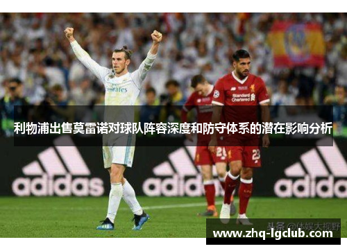 利物浦出售莫雷诺对球队阵容深度和防守体系的潜在影响分析