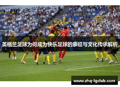 英格兰足球为何成为快乐足球的象征与文化传承解析