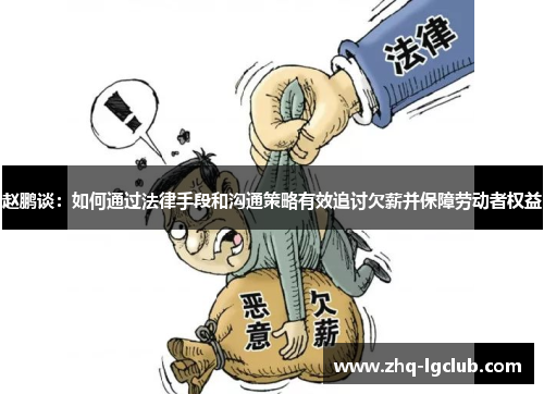 赵鹏谈：如何通过法律手段和沟通策略有效追讨欠薪并保障劳动者权益