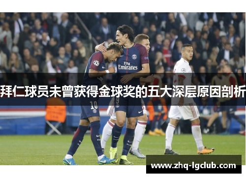 拜仁球员未曾获得金球奖的五大深层原因剖析