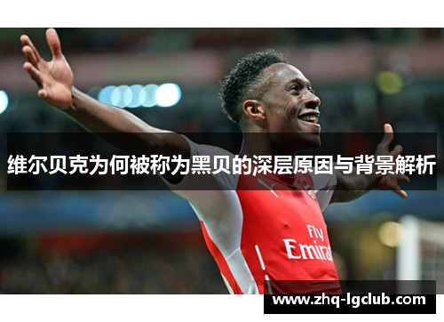 维尔贝克为何被称为黑贝的深层原因与背景解析