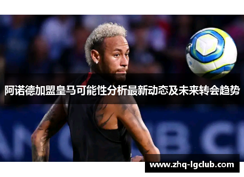 阿诺德加盟皇马可能性分析最新动态及未来转会趋势