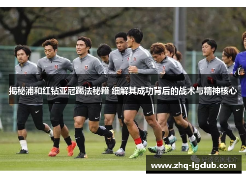 揭秘浦和红钻亚冠踢法秘籍 细解其成功背后的战术与精神核心