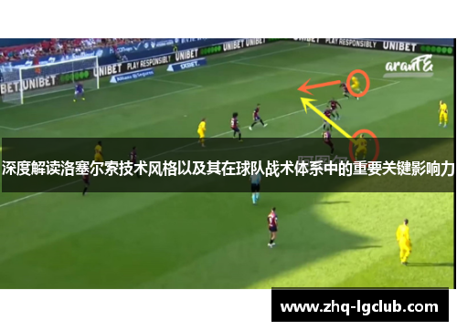 深度解读洛塞尔索技术风格以及其在球队战术体系中的重要关键影响力