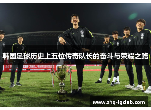 韩国足球历史上五位传奇队长的奋斗与荣耀之路