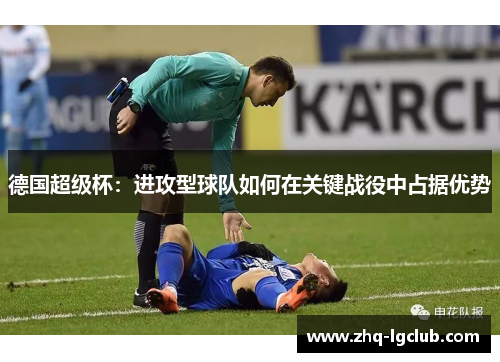 德国超级杯：进攻型球队如何在关键战役中占据优势