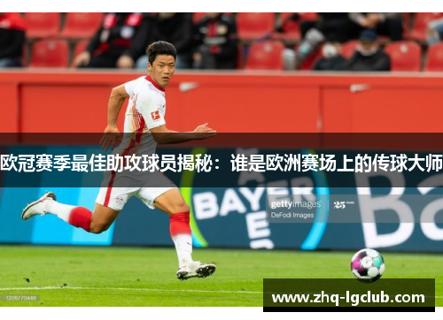 欧冠赛季最佳助攻球员揭秘：谁是欧洲赛场上的传球大师