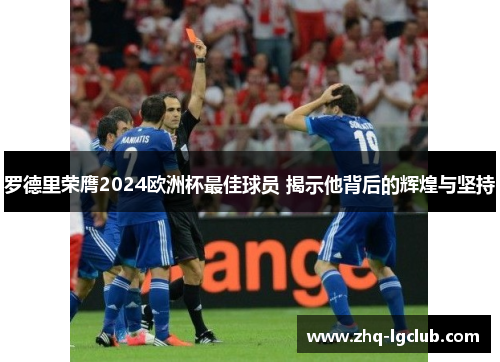 罗德里荣膺2024欧洲杯最佳球员 揭示他背后的辉煌与坚持