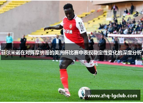 菲尔米诺在对阵摩纳哥的美洲杯比赛中表现稳定性变化的深度分析