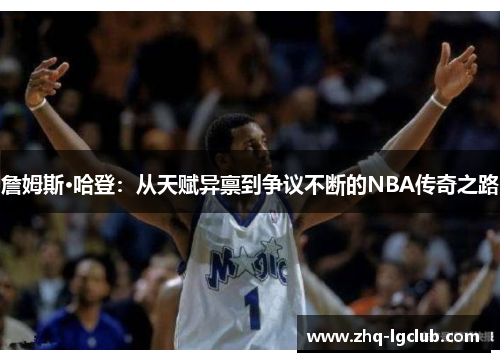 詹姆斯·哈登：从天赋异禀到争议不断的NBA传奇之路