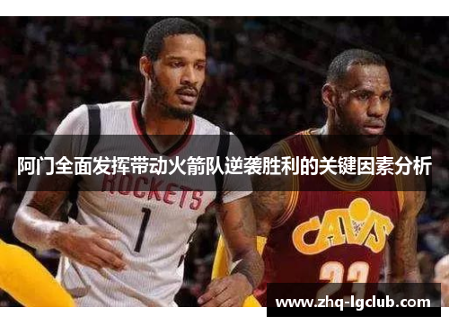 阿门全面发挥带动火箭队逆袭胜利的关键因素分析