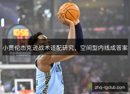 小贾伦杰克逊战术适配研究，空间型内线成答案